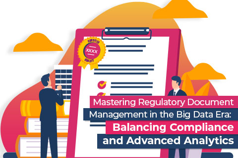 Mastering Regulatory Document Management in the Big Data Era: Balancing Compliance and Advanced Analytics