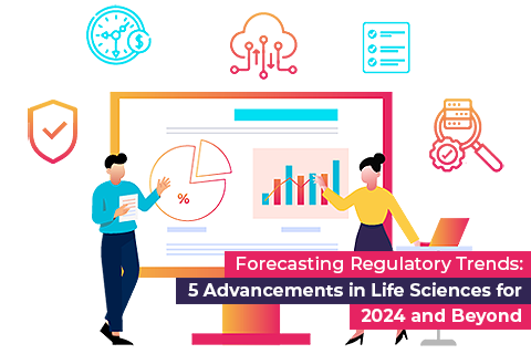 Forecasting Regulatory Trends: 5 Advancements in Life Sciences for 2024 and Beyond