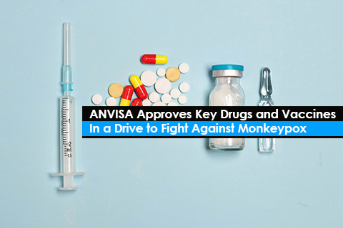 ANVISA Approves Key Drugs and Vaccines In a Drive to Fight Against Monkeypox