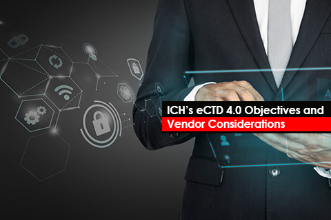 ICH’s eCTD 4.0 Objectives and Vendor Considerations