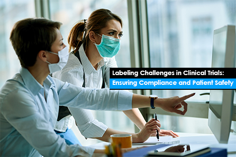 Labeling Challenges in Clinical Trials: Ensuring Compliance and Patient Safety