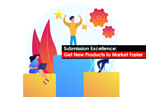 Submission Excellence: Get New Products to Market Faster