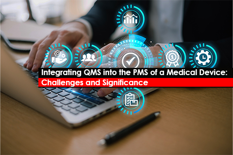 Integrating QMS into the PMS of a Medical Device: Challenges and Significance