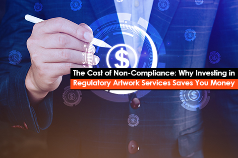 The Cost of Non-Compliance: Why Investing in Regulatory Artwork Services Saves You Money