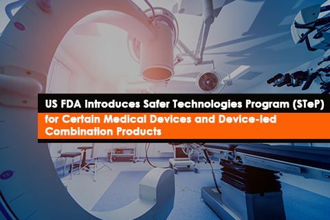 US FDA Introduces Safer Technologies Program (STeP) for Certain Medical Devices and Device-led Combination Products