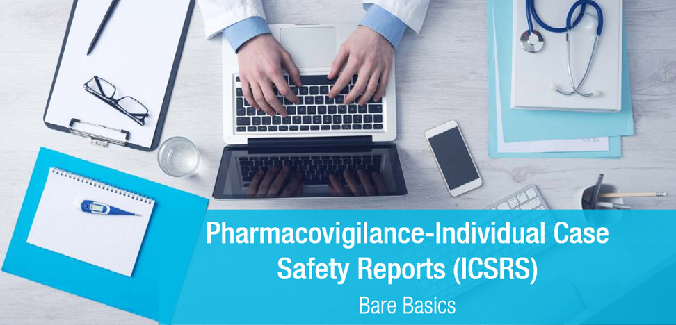 Pharmacovigilance-Individual Case Safety Reports (ICSRs) - Bare Basics