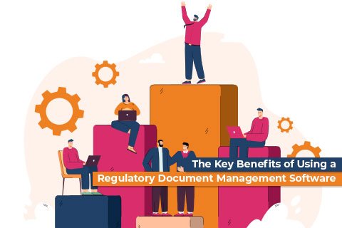 The Key Benefits of Using a Regulatory Document Management Software