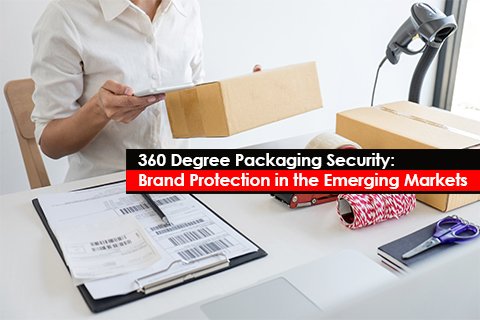360 Degree Packaging Security: Brand Protection in the Emerging Markets 