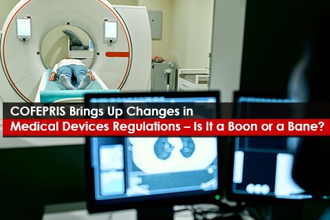 COFEPRIS Brings Up Changes in Medical Devices Regulations– Is It a Boon or a Bane?