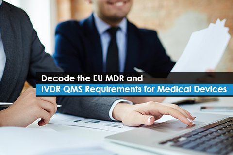 Decode the EU MDR and IVDR QMS Requirements for Medical Devices