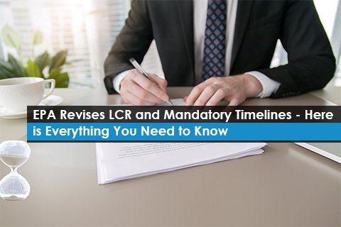 EPA Revises LCR and Mandatory Timelines - Here is Everything You Need to Know