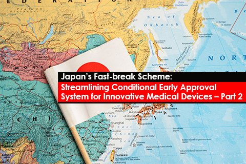 Japan’s Fast-break Scheme: Streamlining Conditional Early Approval System for Innovative Medical Devices – Part 2