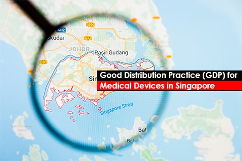 Good Distribution Practice (GDP) for Medical Devices in Singapore