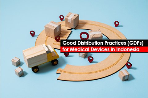 Good Distribution Practices (GDPs) for Medical Devices in Indonesia