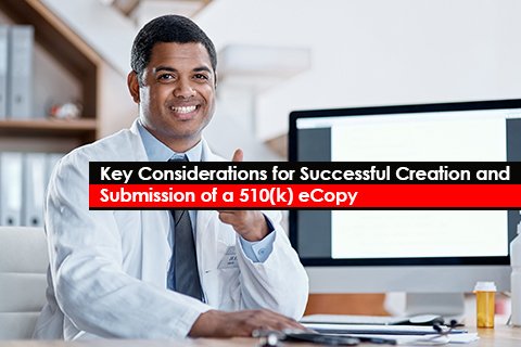 Key Considerations for Successful Creation and Submission of a 510(k) eCopy
