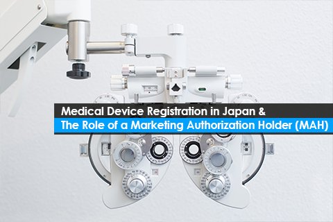 Medical Device Registration in Japan & The Role of a Marketing Authorization Holder (MAH)