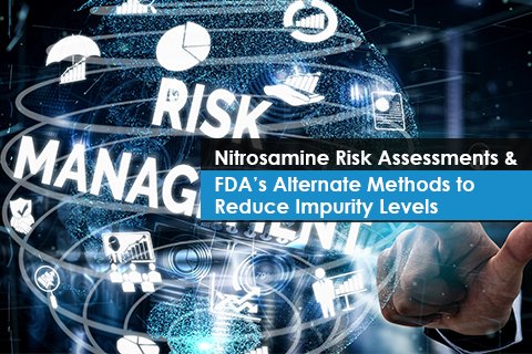 Nitrosamine Risk Assessments & FDA’s Alternate Methods to Reduce Impurity Levels