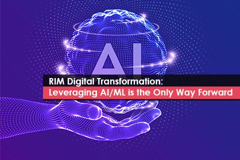 RIM Digital Transformation: Leveraging AI/ML is the Only Way Forward