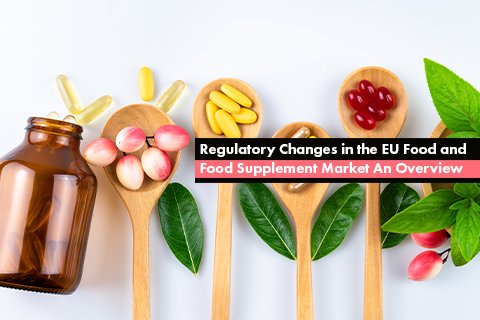 Regulatory Changes in the EU Food and Food Supplement Market: An Overview