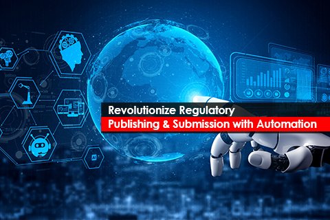 Revolutionize Regulatory Publishing & Submission with Automation