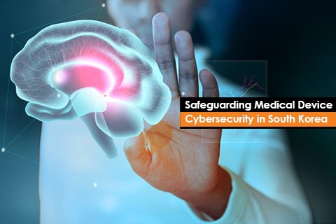 Safeguarding Medical Device Cybersecurity in South Korea