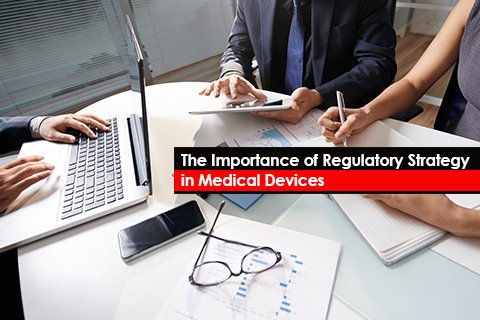 The Importance of Regulatory Strategy in Medical Devices
