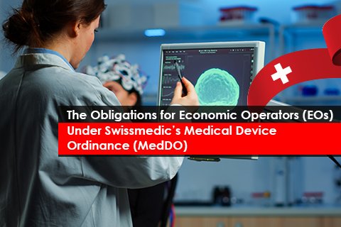 The Obligations for Economic Operators (EOs) - Under Swissmedic’s Medical Device Ordinance (MedDO)
