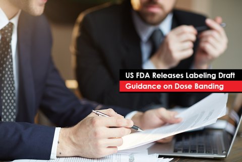 US FDA Releases Labeling Draft Guidance on Dose Banding