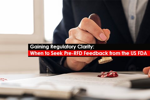 Gaining Regulatory Clarity: When to Seek Pre-RFD Feedback from the US FDA