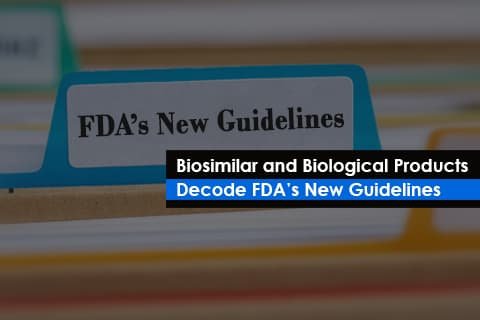 Biosimilar and Biological Products – Decode FDA’s New Guidelines