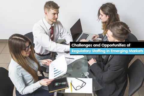 Challenges and Opportunities of Regulatory Staffing in Emerging Markets