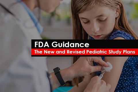 FDA Guidance: The New and Revised Pediatric Study Plans