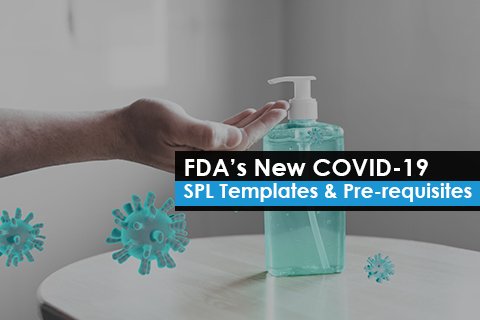 FDA’s New COVID-19 SPL Templates & Pre-requisites