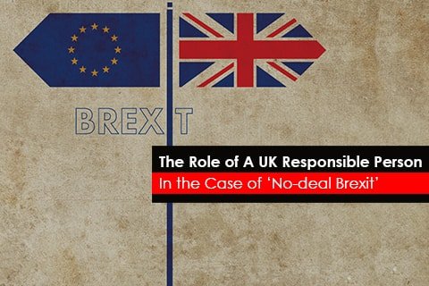 The Role of A UK Responsible Person - In the Case of ‘No-deal Brexit’