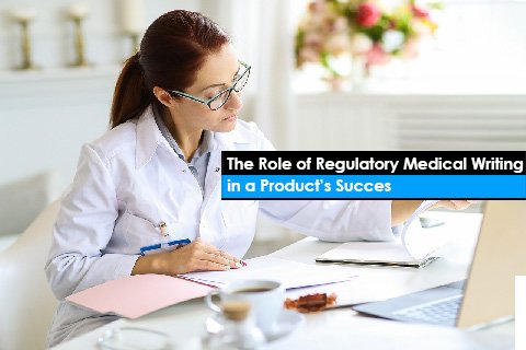 The Role of Regulatory Medical Writing in a Product’s Success