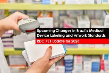 Upcoming Changes in Brazil’s Medical Device Labeling and Artwork Standards:  RDC 751 Update for 2023