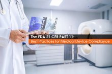 The FDA 21 CFR PART 11: Best Practices for Medical Device Compliance