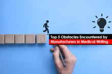Top 5 Obstacles Encountered by Manufacturers in Medical Writing